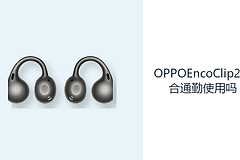 OPPOEncoClip2适合通勤使用吗？开放听音兼顾音乐与环境感知