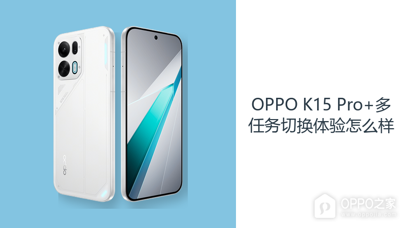 OPPO K15 Pro+多任务切换体验怎么样？
