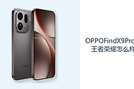 OPPOFindX9Pro玩王者荣耀怎么样？旗舰平台提供稳定操作基础
