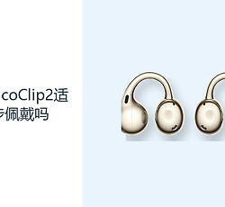 OPPOEncoClip2适合跑步佩戴吗？耳夹结构兼顾稳固与环境感知