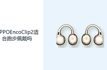 OPPOEncoClip2适合跑步佩戴吗？耳夹结构兼顾稳固与环境感知