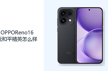 OPPOReno16玩和平精英怎么样？天玑8550SUPER提供操作基础