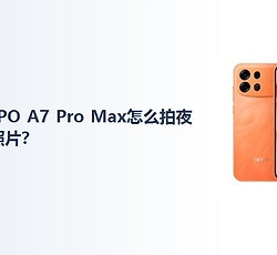 OPPO A7 Pro Max怎么拍夜景照片？
