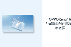 OPPOReno16Pro演唱会拍摄效果怎么样？长焦OIS方便远景取景