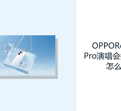 OPPOReno16Pro演唱会拍摄效果怎么样？长焦OIS方便远景取景