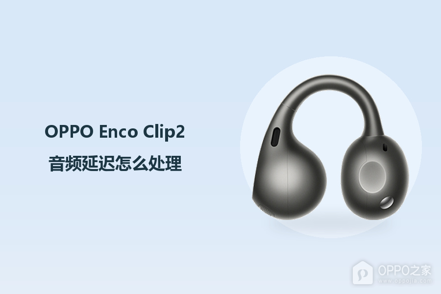 OPPO Enco Clip2音频延迟怎么处理?