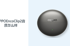 OPPOEncoClip2音质怎么样？双动圈单元覆盖日常聆听