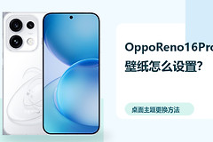 OppoReno16Pro壁纸怎么设置？桌面主题更换方法分享
