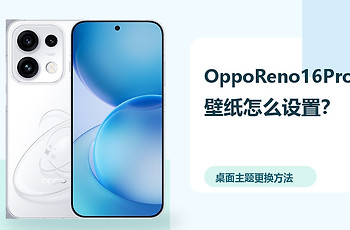 OppoReno16Pro壁纸怎么设置？桌面主题更换方法分享