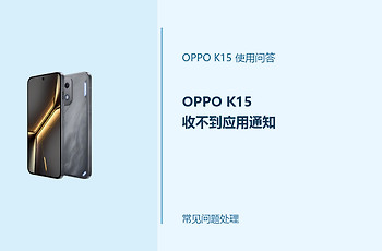 OPPO K15收不到应用通知怎么办？通知提醒排查方法