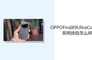 OPPOFindX9UltraColorOS系统体验怎么样？旗舰硬件支持高频操作